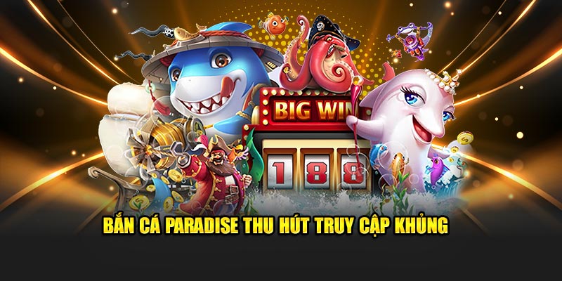 Bắn cá Paradise thu hút truy cập khủng