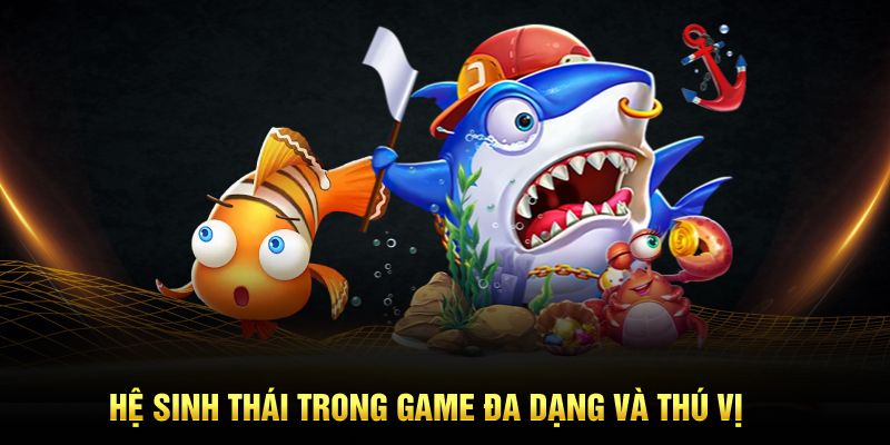 Hệ sinh thái trong game đa dạng và thú vị