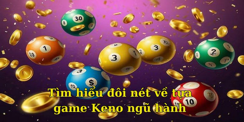 Tìm hiểu đôi nét về tựa game Keno ngũ hành