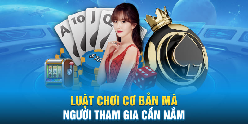 Luật chơi cơ bản mà người tham gia cần nắm