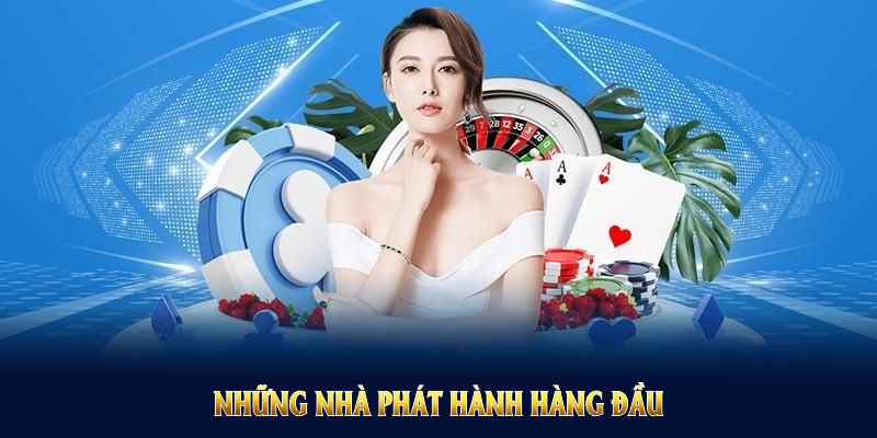 Những nhà phát hành hàng đầu liên kết với sảnh game này