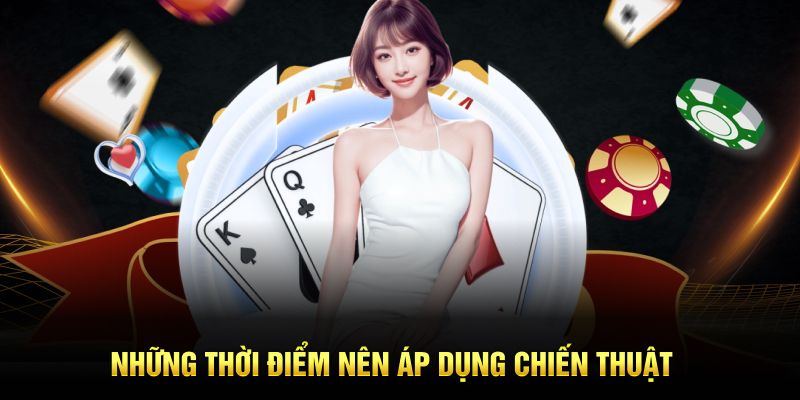 Những thời điểm nên áp dụng chiến thuật