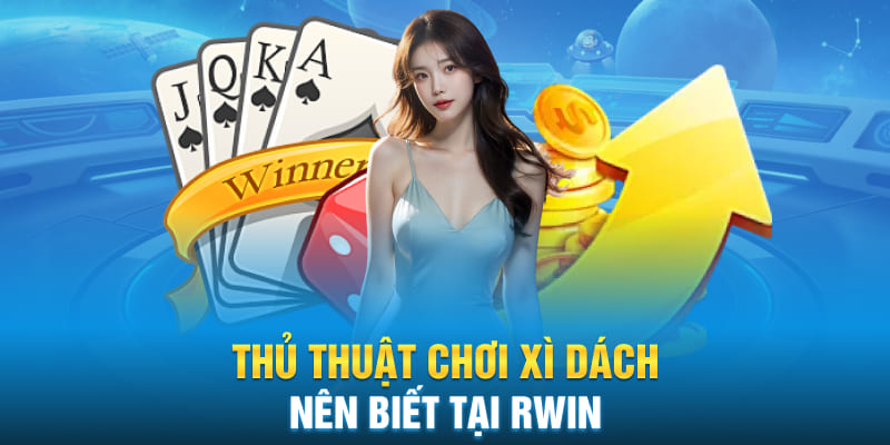 Thủ thuật chơi xì dách nên biết tại Rwin