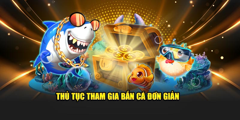 Thủ tục tham gia bắn cá đơn giản