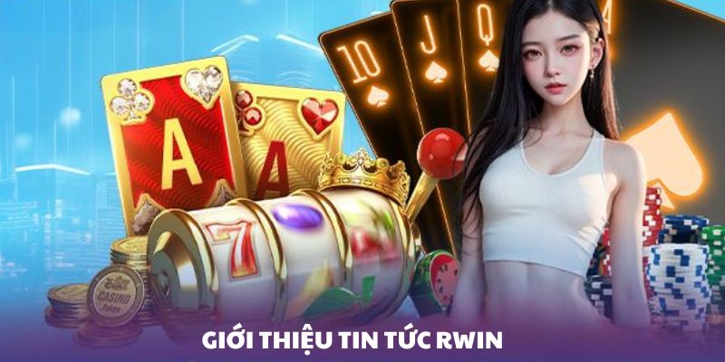 Khái quát về chuyên mục tin tức Rwin