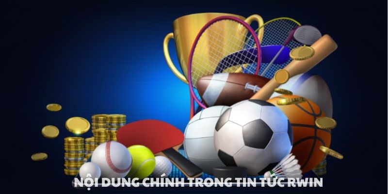 Các nội dung nổi bật trong chuyên mục tin tức Rwin