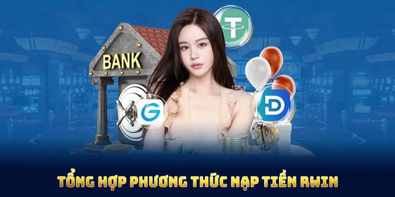 Tổng hợp phương thức nạp tiền RWIN giúp mọi người quản lý tài khoản